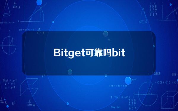 Bitget可靠吗(bitkeep可靠吗)