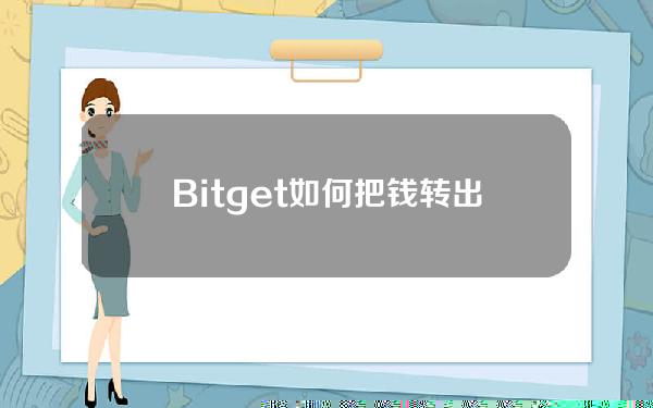   Bitget如何把钱转出来？一个全面的指南