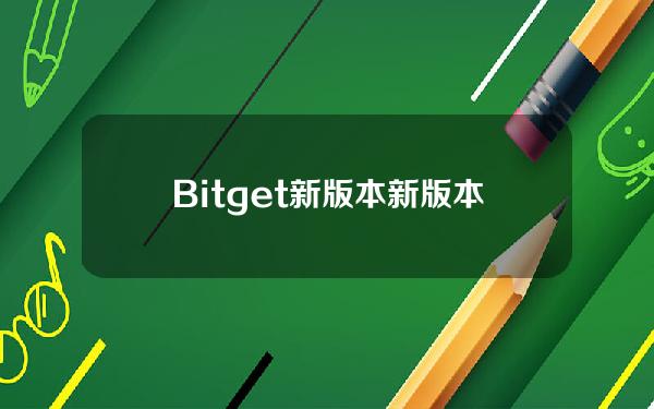   Bitget新版本新版本详解v2.4.15