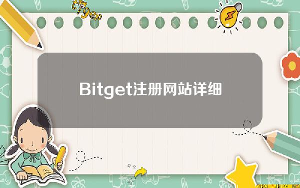   Bitget注册网站详细分析，总有你想要了解的