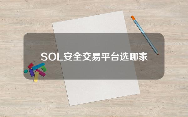   SOL安全交易平台选哪家好？Bitget怎么样