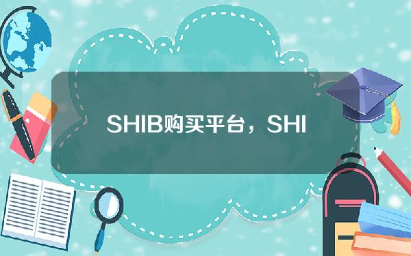   SHIB购买平台，SHIB币交易流程