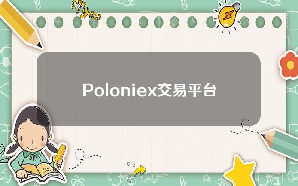 Poloniex交易平台新手注册及使用攻略