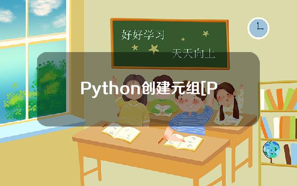 Python创建元组[Python创建元组]