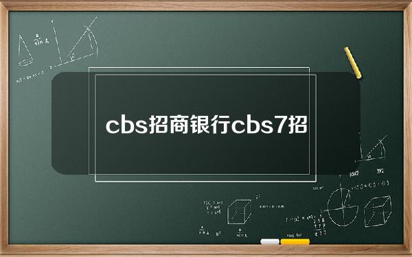 cbs招商银行(cbs7 招商银行)