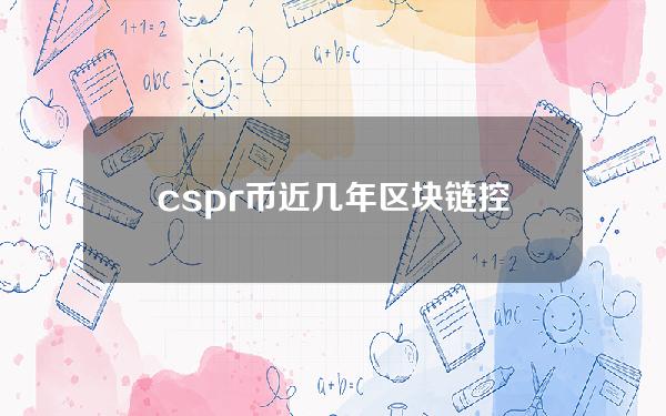 cspr币近几年区块链控制技术急速破冰应biography币