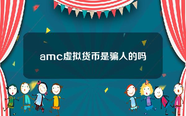 amc虚拟货币是骗人的吗