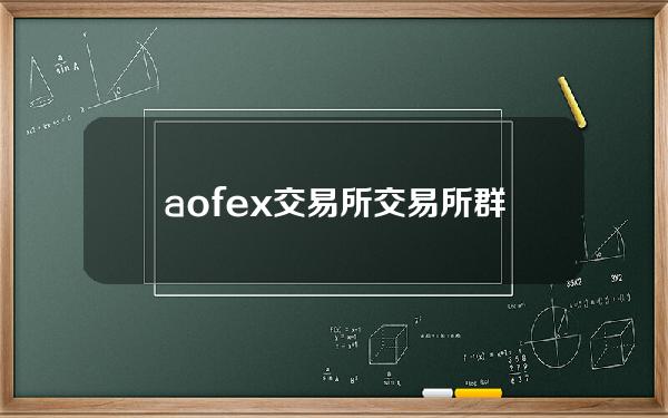 aofex交易所(交易所群雄逐鹿，AOFEX如何脱颖而出？)