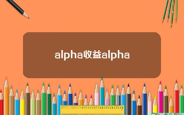 alpha收益(alpha收益率怎么算)