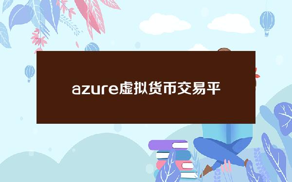 azure虚拟货币交易平台注册