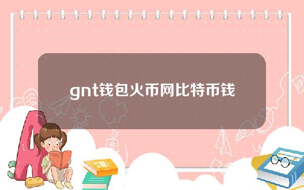 gnt钱包（火币网比特币钱包）