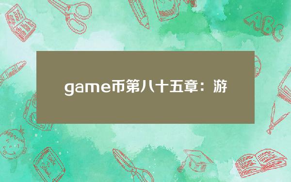 game币(第八十五章：游戏币)