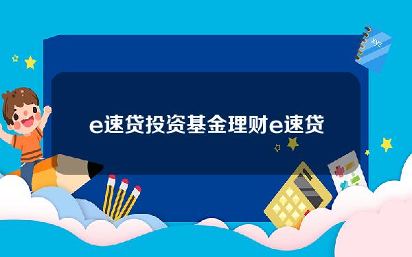 e速贷投资基金理财(e速贷警方公告)