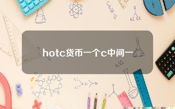 hotc货币 一个c中间一横是什么货币