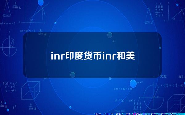 inr 印度货币(inr和美金汇率)