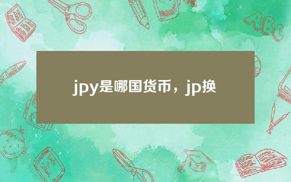 jpy是哪国货币，jp换算人民币