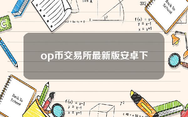 op币交易所最新版安卓下载op钱包交易平台