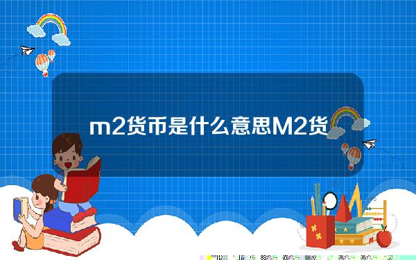 m2货币是什么意思(M2货币多少)