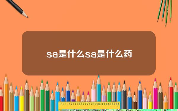 sa是什么(sa是什么药)