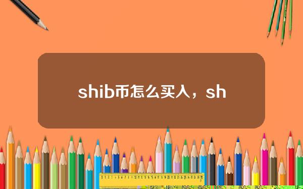   shib币怎么买入，shib币怎么交易