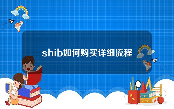   shib如何购买？详细流程讲解步骤来咯