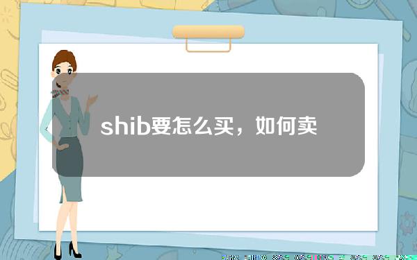   shib要怎么买，如何卖shib币