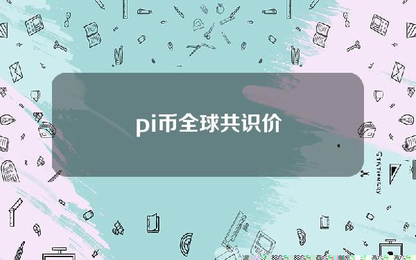 pi币全球共识价