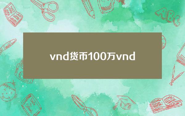 vnd 货币？100万vnd是什么货币